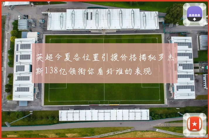 英超今夏各位置引援价格揭秘罗杰斯138亿领衔你看好谁的表现
