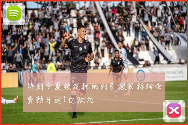 热刺今夏锁定托纳利引援目标转会费预计达1亿欧元
